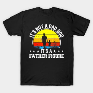 It's Not a Dad Bod It's a Father Figure Happy Father's Day T-Shirt